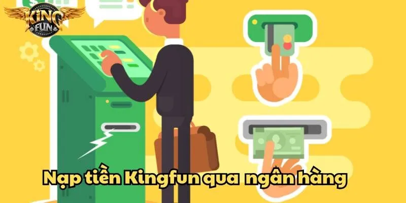 Nạp tiền Kingfun tiện lợi, bảo mật, thao tác đơn giản 2 Chuyển khoản ngân hàng – Hình thức nạp tiện lợi tại Kingfun