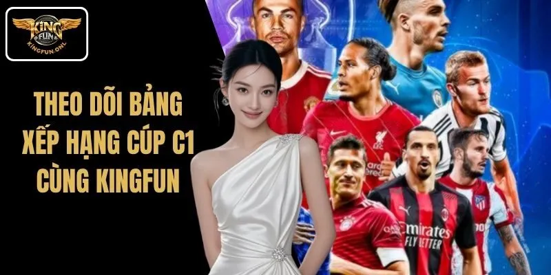 Theo Dõi Bảng Xếp Hạng Cúp C1 Cùng Kingfun 2 Theo dõi bảng xếp hạng Cúp C1 cùng Kingfun