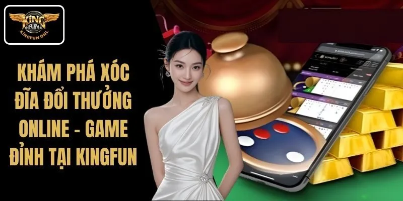 Khám Phá Xóc Đĩa Đổi Thưởng Online tại Kingfun 1 Khám Phá Xóc Đĩa Đổi Thưởng Online – Game Đỉnh Tại Kingfun