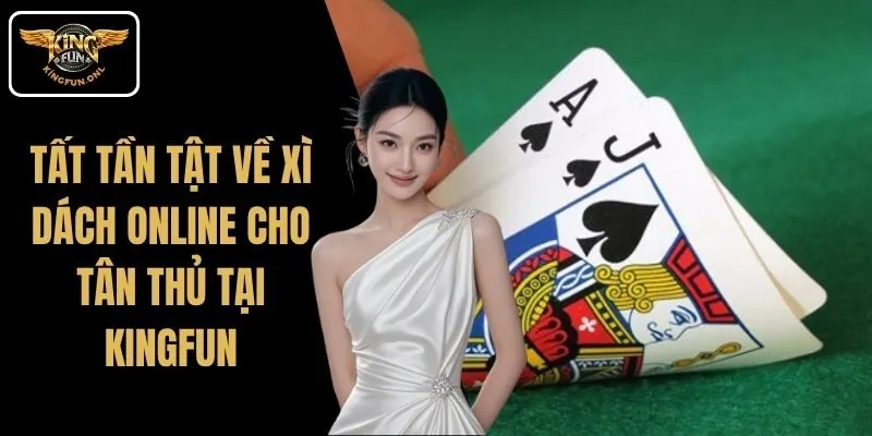 Tất Tần Tật Về Xì Dách Online Cho Tân Thủ Tại Kingfun 2 Tất Tần Tật Về Xì Dách Online Cho Tân Thủ Tại Kingfun