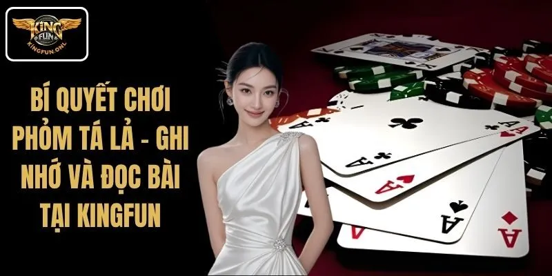 Bí Quyết Chơi Phỏm Tá Lả – Ghi Nhớ Và Đọc Bài Tại Kingfun 3 Bí Quyết Chơi Phỏm Tá Lả – Ghi Nhớ Và Đọc Bài Tại Kingfun