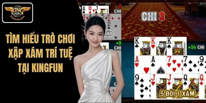 Tìm Hiểu Trò Chơi Xập Xám Trí Tuệ Tại Kingfun 5 Tìm Hiểu Trò Chơi Xập Xám Trí Tuệ Tại Kingfun
