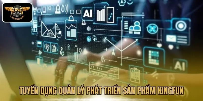 Tuyển Dụng Kingfun Lương Thưởng Cao Hấp Dẫn Nhất 2025 3 Tuyển dụng quản lý phát triển sản phẩm Kingfun