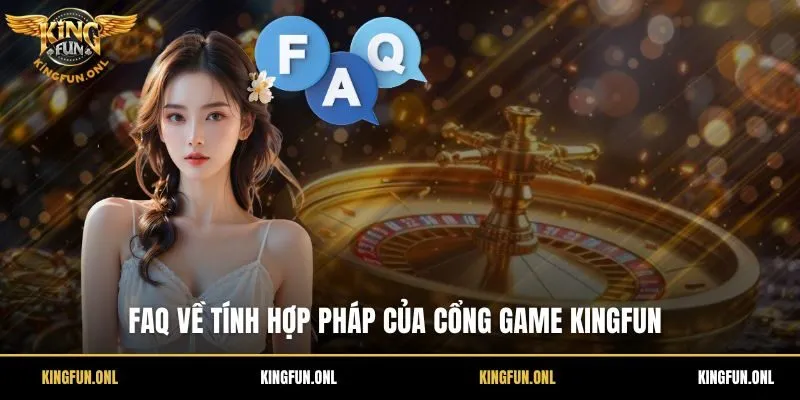 KingFun 38 FAQ về tính hợp pháp của cổng game Kingfun